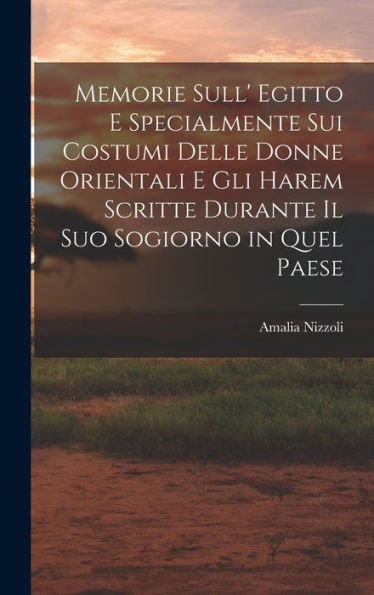 Memorie Sull' Egitto E Specialmente Sui Costumi Delle Donne Orientali E Gli Harem Scritte Durante Il Suo Sogiorno In Quel Paese (Italian Edition)