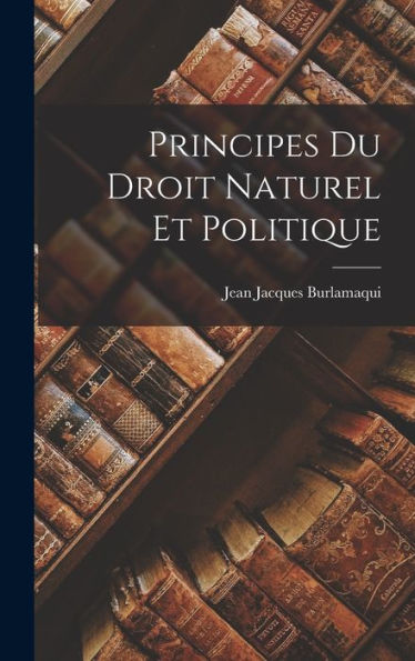 Principes Du Droit Naturel Et Politique (French Edition)