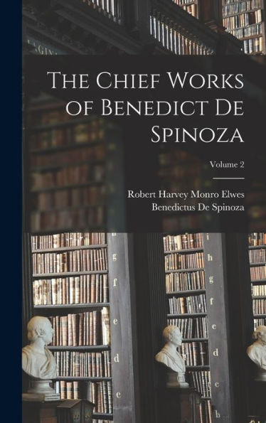 The Chief Works Of Benedict De Spinoza; Volume 2