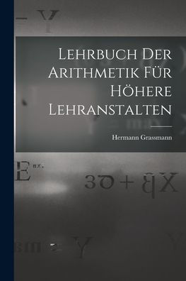 Lehrbuch Der Arithmetik Für Höhere Lehranstalten (German Edition)
