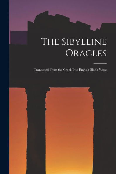 The Sibylline Oracles: Translated From The Greek Into English Blank Verse