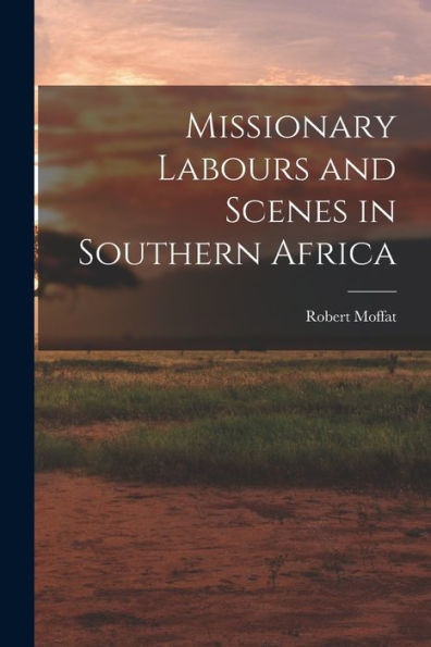Missionary Labours And Scenes In Southern Africa