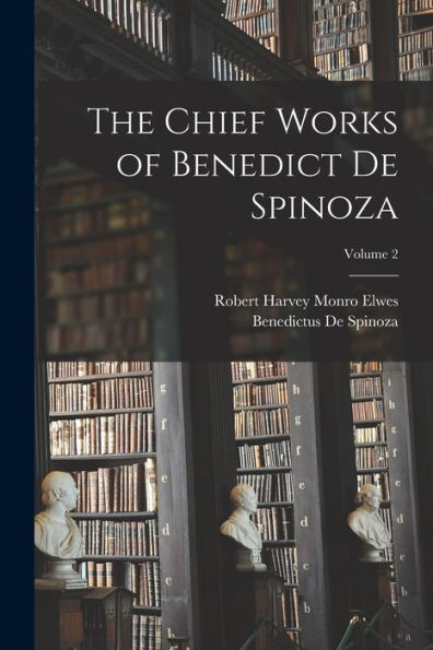 The Chief Works Of Benedict De Spinoza; Volume 2