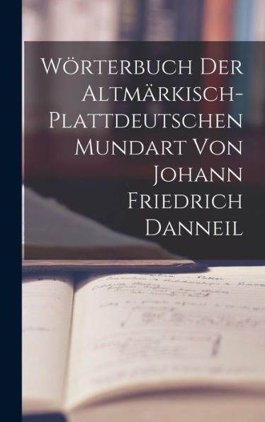 Wörterbuch Der Altmärkisch-Plattdeutschen Mundart Von Johann Friedrich Danneil (German Edition)