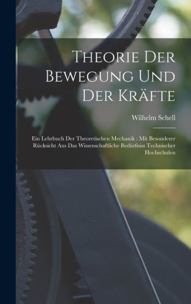 Theorie Der Bewegung Und Der Kräfte: Ein Lehrbuch Der Theoretischen Mechanik: Mit Besonderer Rücksicht Aus Das Wissenschaftliche Bedürfniss Technischer Hochschulen (German Edition)