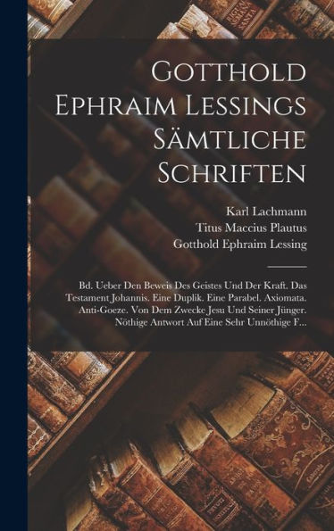 Gotthold Ephraim Lessings Sämtliche Schriften: Bd. Ueber Den Beweis Des Geistes Und Der Kraft. Das Testament Johannis. Eine Duplik. Eine Parabel. ... Auf Eine Sehr Unnöthige F... (German Edition)