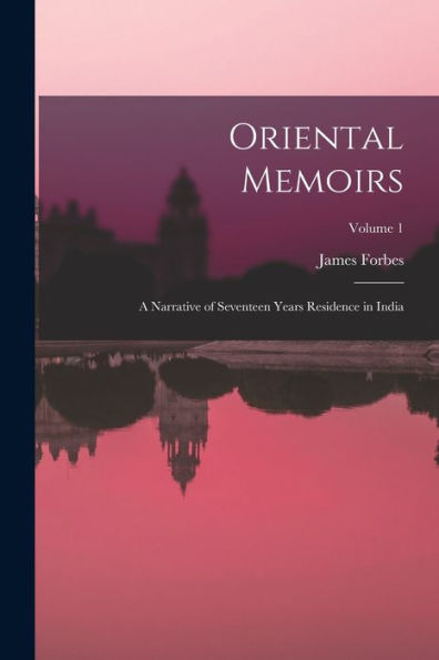 Oriental Memoirs: A Narrative Of Seventeen Years Residence In India; Volume 1