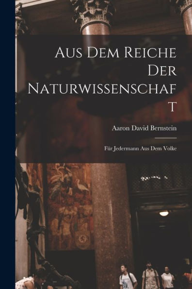 Aus Dem Reiche Der Naturwissenschaft: Für Jedermann Aus Dem Volke (German Edition)