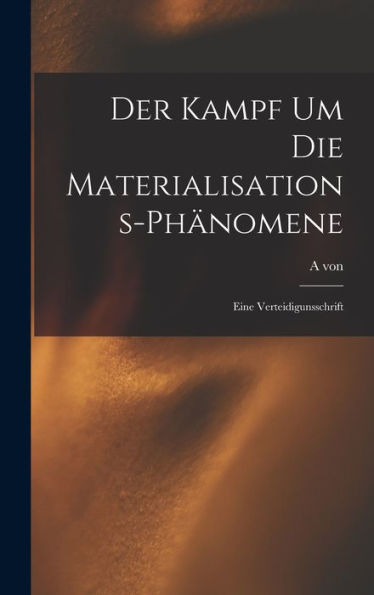 Der Kampf Um Die Materialisations-Phänomene: Eine Verteidigunsschrift (German Edition)