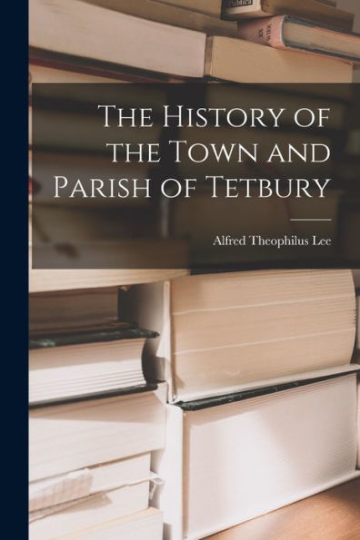 The History Of The Town And Parish Of Tetbury