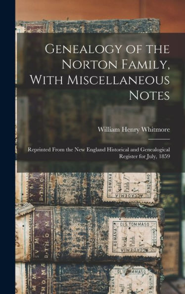 Genealogy Of The Norton Family, With Miscellaneous Notes: Reprinted From The New England Historical And Genealogical Register For July, 1859