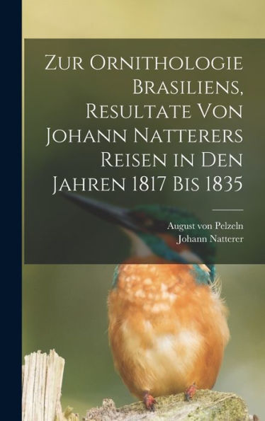Zur Ornithologie Brasiliens, Resultate Von Johann Natterers Reisen In Den Jahren 1817 Bis 1835 (German Edition)