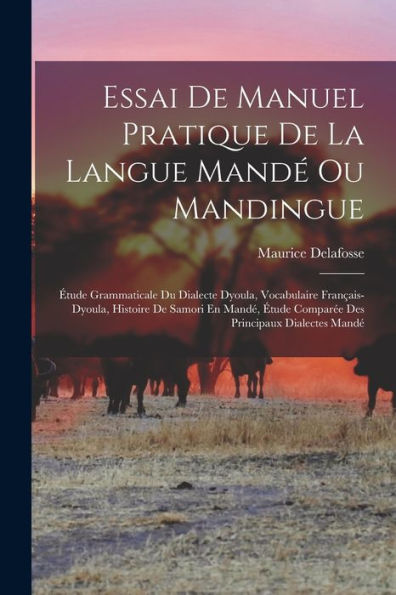 Essai De Manuel Pratique De La Langue Mandé Ou Mandingue: Étude Grammaticale Du Dialecte Dyoula, Vocabulaire Français-Dyoula, Histoire De Samori En ... Principaux Dialectes Mandé (French Edition)
