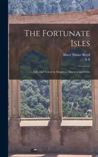 The Fortunate Isles; Life And Travel In Majorca, Minorca And Iviza