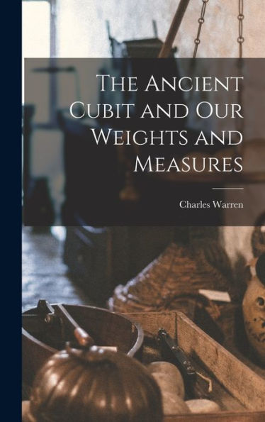 The Ancient Cubit And Our Weights And Measures
