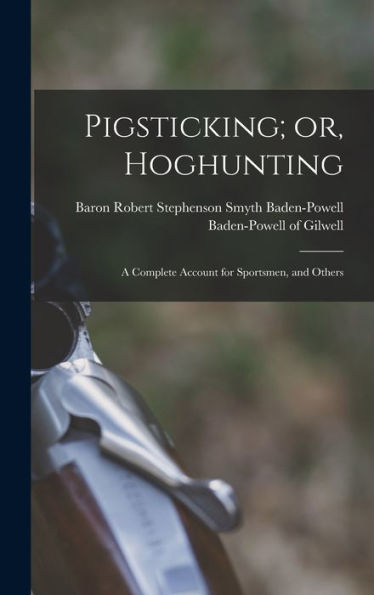 Pigsticking; Or, Hoghunting: A Complete Account For Sportsmen, And Others