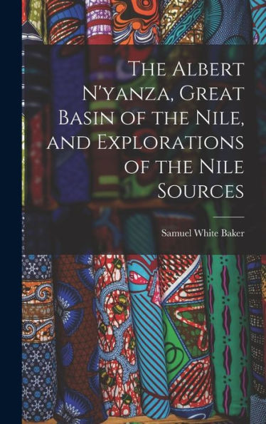 The Albert N'Yanza, Great Basin Of The Nile, And Explorations Of The Nile Sources