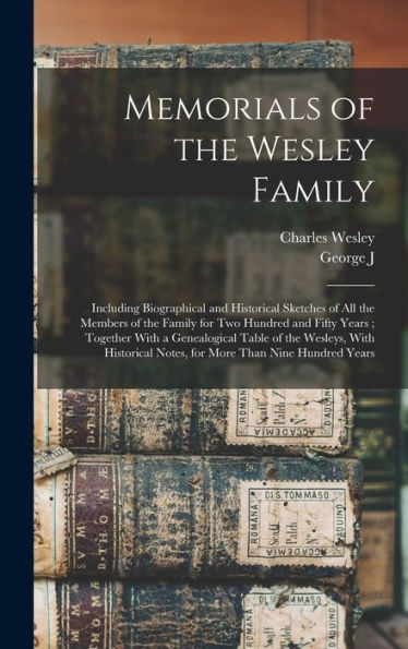 Memorials Of The Wesley Family: Including Biographical And Historical Sketches Of All The Members Of The Family For Two Hundred And Fifty Years; ... Notes, For More Than Nine Hundred Years
