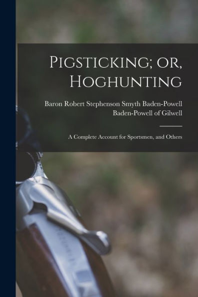 Pigsticking; Or, Hoghunting: A Complete Account For Sportsmen, And Others