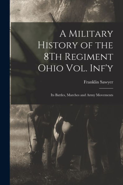 A Military History Of The 8Th Regiment Ohio Vol. Inf'Y: Its Battles, Marches And Army Movements