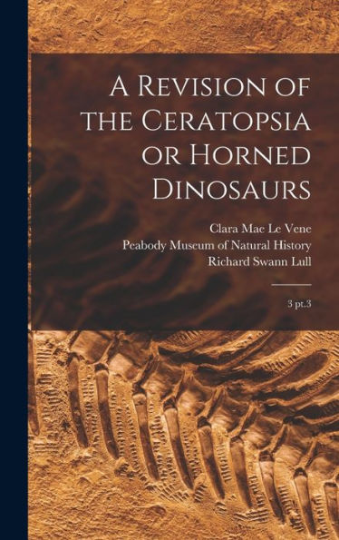 A Revision Of The Ceratopsia Or Horned Dinosaurs: 3 Pt.3
