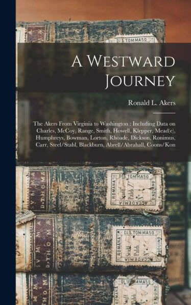 A Westward Journey: The Akers From Virginia To Washington: Including Data On Charles, Mccoy, Range, Smith, Howell, Klepper, Mead(E), Humphreys, ... Blackburn, Abrell/Abrahall, Coons/Kon