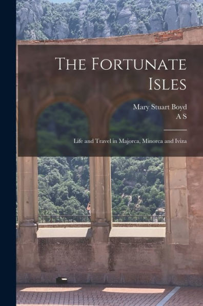 The Fortunate Isles; Life And Travel In Majorca, Minorca And Iviza