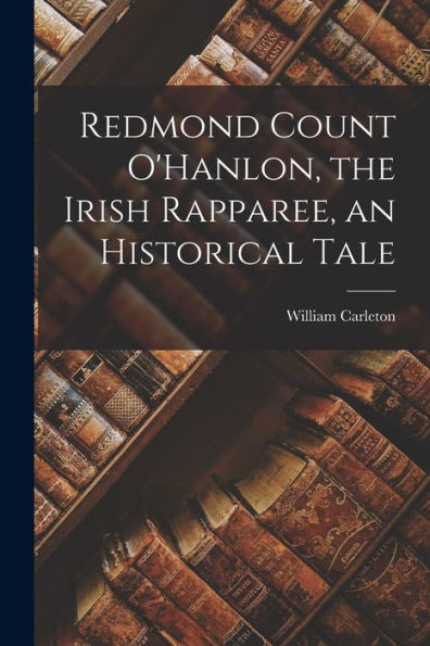 Redmond Count O'Hanlon, The Irish Rapparee, An Historical Tale