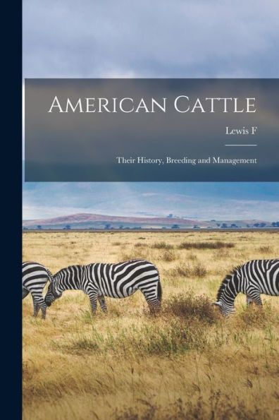 American Cattle: Their History, Breeding And Management