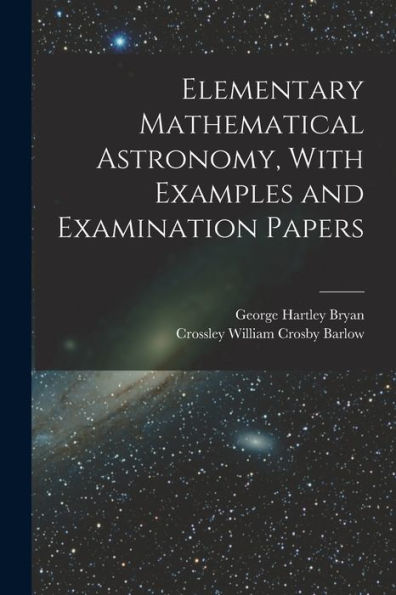 Elementary Mathematical Astronomy, With Examples And Examination Papers