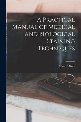 A Practical Manual Of Medical And Biological Staining Techniques