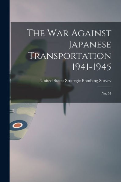 The War Against Japanese Transportation 1941-1945: No. 54