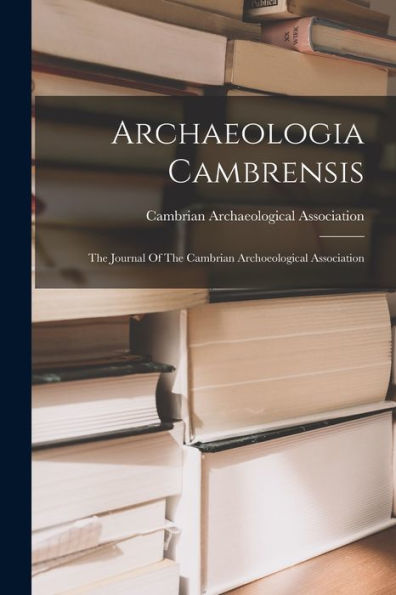 Archaeologia Cambrensis: The Journal Of The Cambrian Archoeological Association