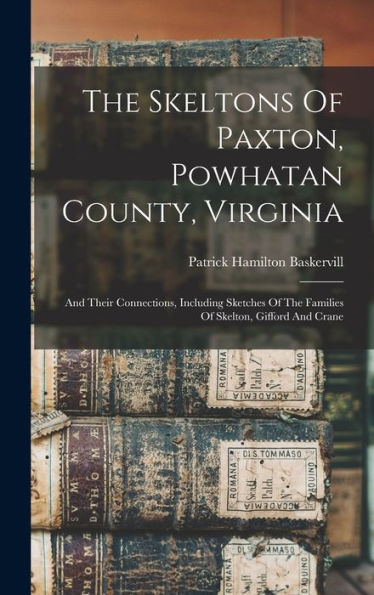 The Skeltons Of Paxton, Powhatan County, Virginia: And Their Connections, Including Sketches Of The Families Of Skelton, Gifford And Crane