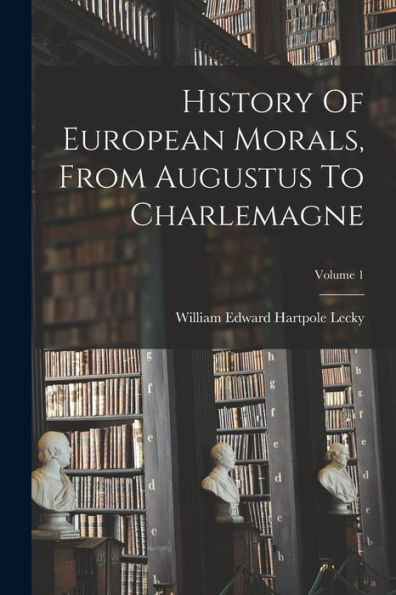History Of European Morals, From Augustus To Charlemagne; Volume 1