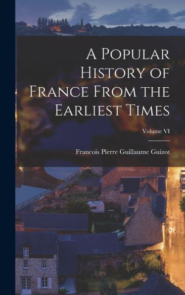 A Popular History Of France From The Earliest Times; Volume Vi