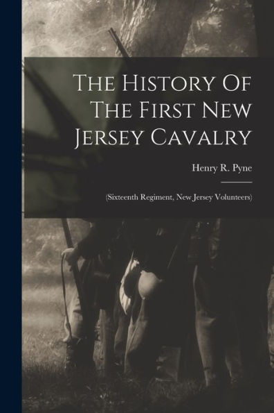 The History Of The First New Jersey Cavalry: (Sixteenth Regiment, New Jersey Volunteers)
