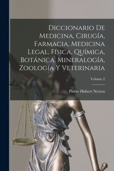 Diccionario De Medicina, Cirugía, Farmacia, Medicina Legal, Física, Química, Botánica, Mineralogía, Zoología Y Veterinaria; Volume 2 (Spanish Edition)