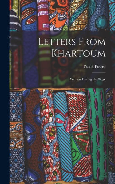 Letters From Khartoum: Written During The Siege