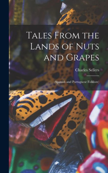 Tales From The Lands Of Nuts And Grapes: (Spanish And Portuguese Folklore)