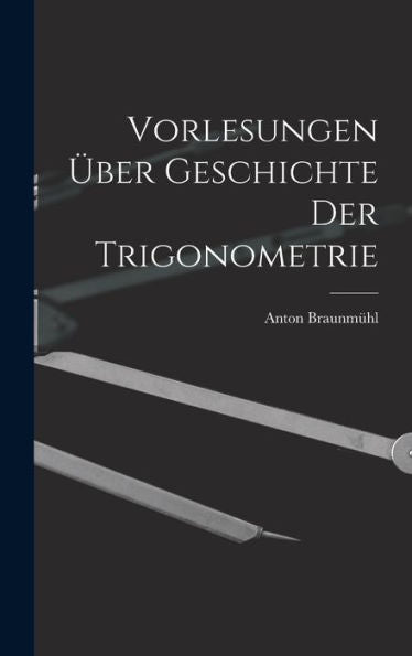 Vorlesungen Über Geschichte Der Trigonometrie