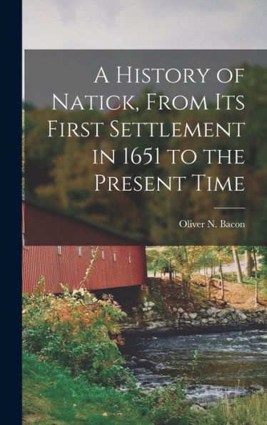 A History Of Natick, From Its First Settlement In 1651 To The Present Time