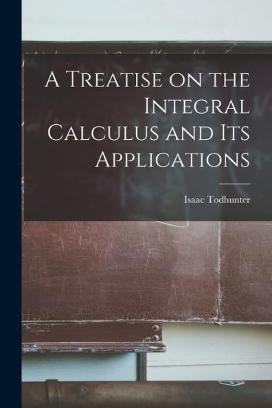 A Treatise On The Integral Calculus And Its Applications