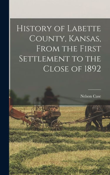 History Of Labette County, Kansas, From The First Settlement To The Close Of 1892