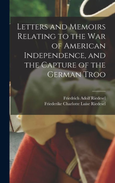 Letters And Memoirs Relating To The War Of American Independence, And The Capture Of The German Troo