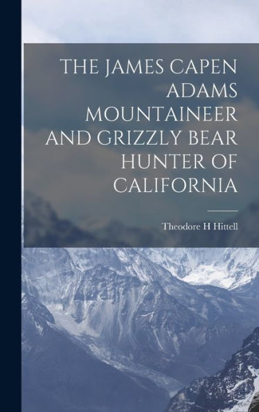 The James Capen Adams Mountaineer And Grizzly Bear Hunter Of California