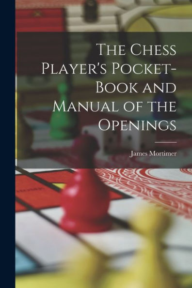 The Chess Player'S Pocket-Book And Manual Of The Openings