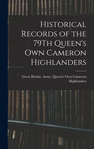 Historical Records Of The 79Th Queen'S Own Cameron Highlanders