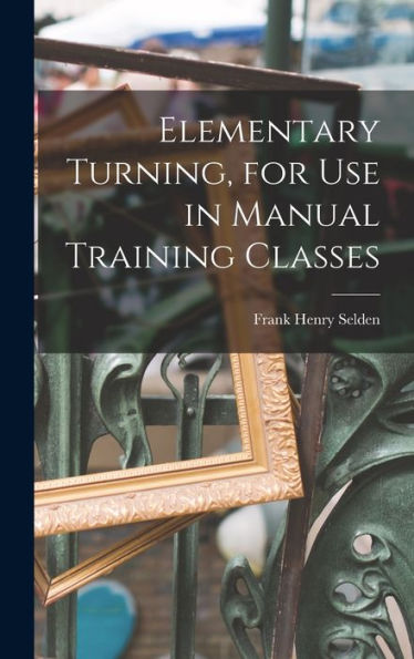 Elementary Turning, For Use In Manual Training Classes