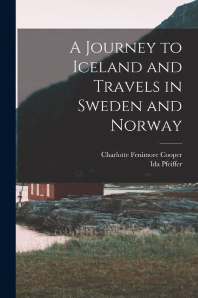 A Journey To Iceland And Travels In Sweden And Norway